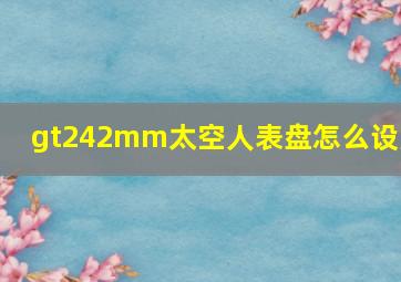 gt242mm太空人表盘怎么设置