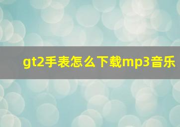 gt2手表怎么下载mp3音乐