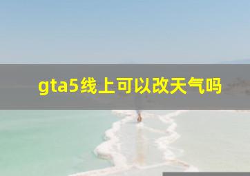 gta5线上可以改天气吗