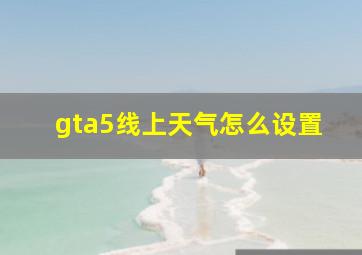 gta5线上天气怎么设置