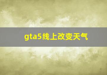 gta5线上改变天气