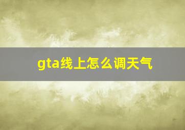 gta线上怎么调天气