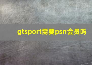 gtsport需要psn会员吗