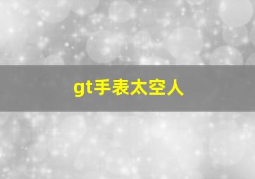 gt手表太空人