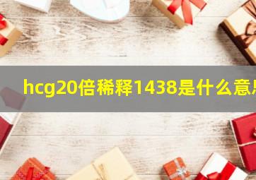 hcg20倍稀释1438是什么意思