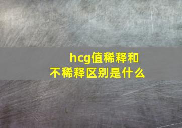 hcg值稀释和不稀释区别是什么