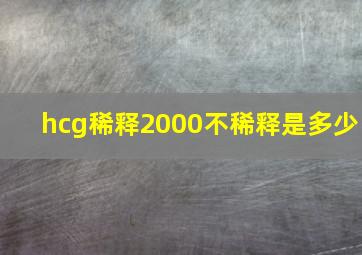 hcg稀释2000不稀释是多少