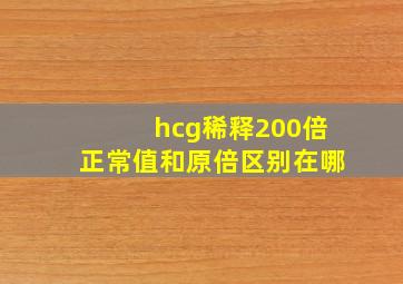 hcg稀释200倍正常值和原倍区别在哪