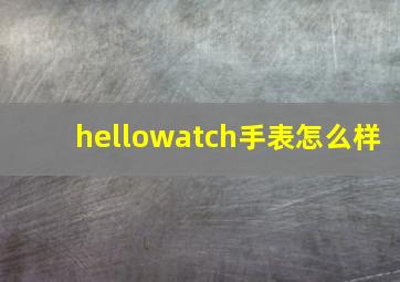 hellowatch手表怎么样