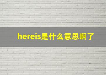 hereis是什么意思啊了