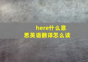 here什么意思英语翻译怎么读