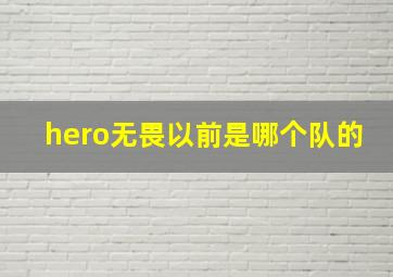 hero无畏以前是哪个队的