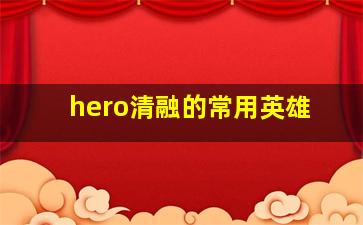 hero清融的常用英雄