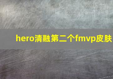 hero清融第二个fmvp皮肤