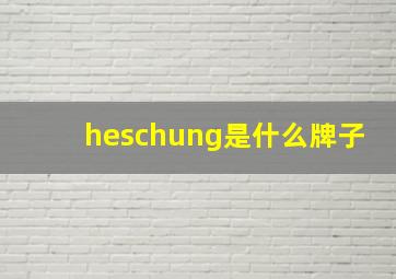 heschung是什么牌子