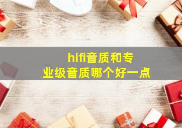 hifi音质和专业级音质哪个好一点