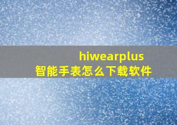 hiwearplus智能手表怎么下载软件