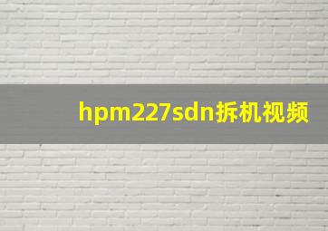 hpm227sdn拆机视频