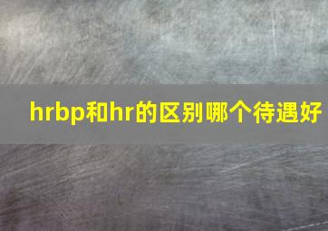 hrbp和hr的区别哪个待遇好