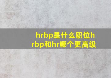 hrbp是什么职位hrbp和hr哪个更高级