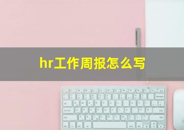 hr工作周报怎么写