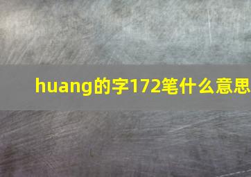 huang的字172笔什么意思