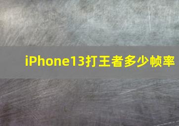 iPhone13打王者多少帧率