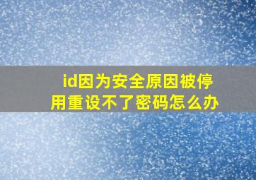 id因为安全原因被停用重设不了密码怎么办