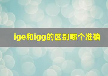 ige和igg的区别哪个准确