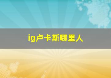 ig卢卡斯哪里人