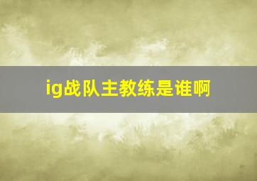 ig战队主教练是谁啊