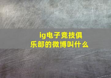 ig电子竞技俱乐部的微博叫什么