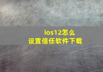 ios12怎么设置信任软件下载