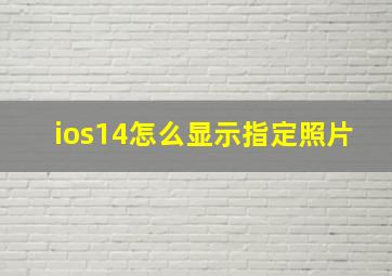 ios14怎么显示指定照片