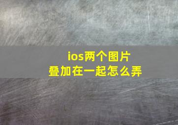 ios两个图片叠加在一起怎么弄