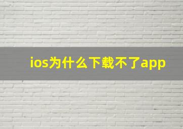 ios为什么下载不了app