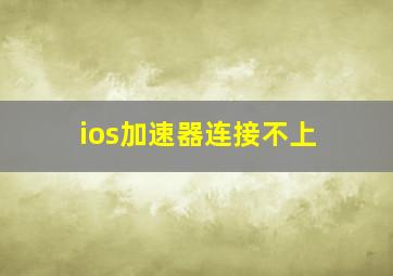 ios加速器连接不上