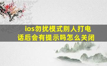 ios勿扰模式别人打电话后会有提示吗怎么关闭