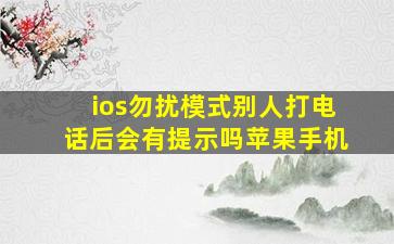 ios勿扰模式别人打电话后会有提示吗苹果手机