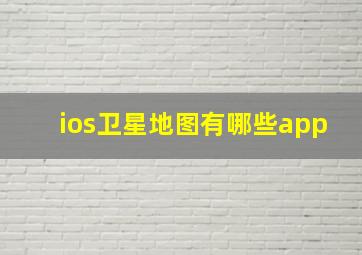 ios卫星地图有哪些app