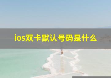 ios双卡默认号码是什么