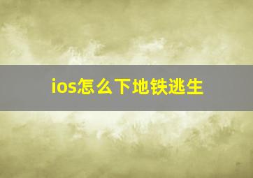 ios怎么下地铁逃生