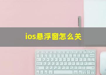 ios悬浮窗怎么关