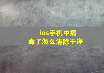 ios手机中病毒了怎么清除干净