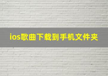 ios歌曲下载到手机文件夹