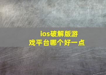 ios破解版游戏平台哪个好一点