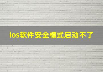 ios软件安全模式启动不了