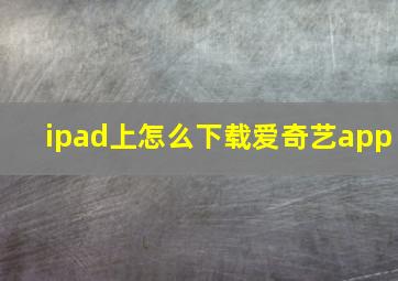 ipad上怎么下载爱奇艺app