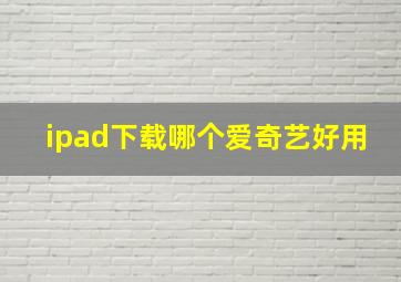 ipad下载哪个爱奇艺好用