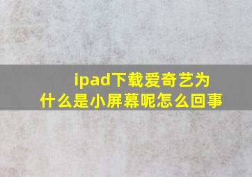 ipad下载爱奇艺为什么是小屏幕呢怎么回事